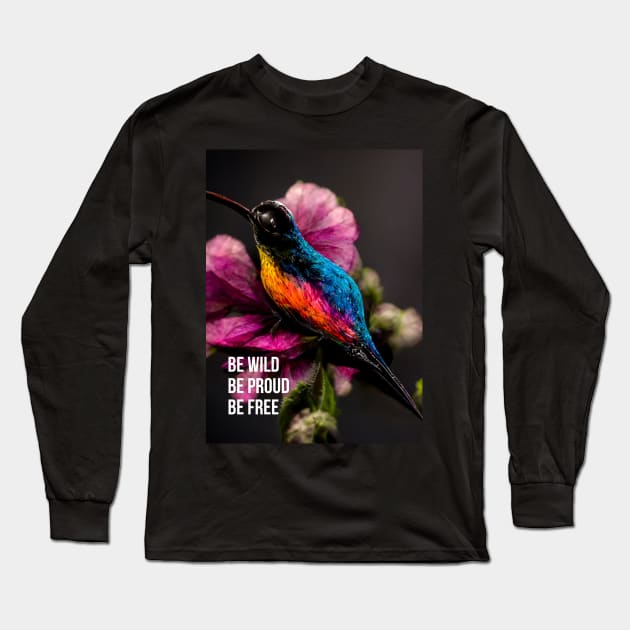 Be Wild. Be Proud. Be Free.- hummingbird art Long Sleeve T-Shirt by Design-by-Evita